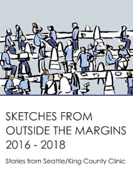 Sketches from outside the margins, 2016-2018 : Stories from Seattle/King County Clinic